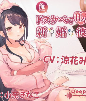 Deep；Dahlia【俺だけのドスケベで可愛すぎる新婚彼女のおかげで生きるのがつらくない】巨乳❤評価5.00