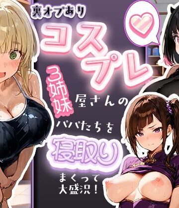 寝取られ三四郎【裏オプありコスプレ屋さんの3姉妹！パパたちを寝取りまくって大盛況】巨乳❤評価